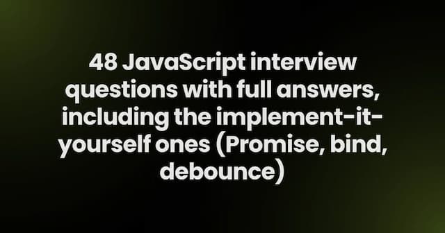 48 JavaScript interview questions with full answers, including the implement-it-yourself ones (Promise, bind, debounce)