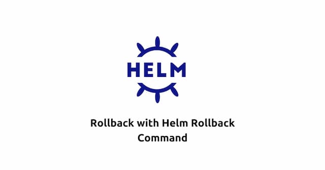 Rollback with Helm Rollback Command