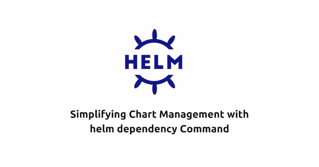 Simplifying Chart Management with helm dependency Command
