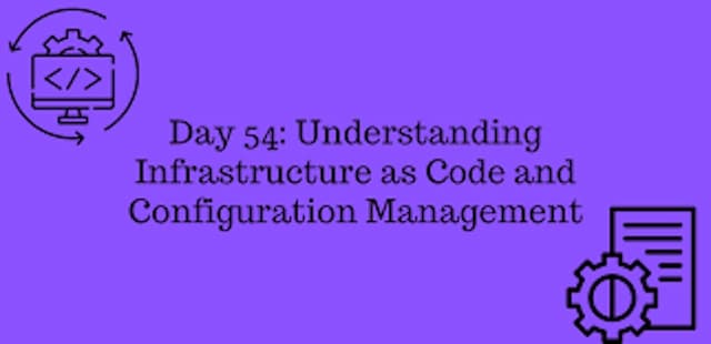 Day 54: Understanding Infrastructure as Code and Configuration Management