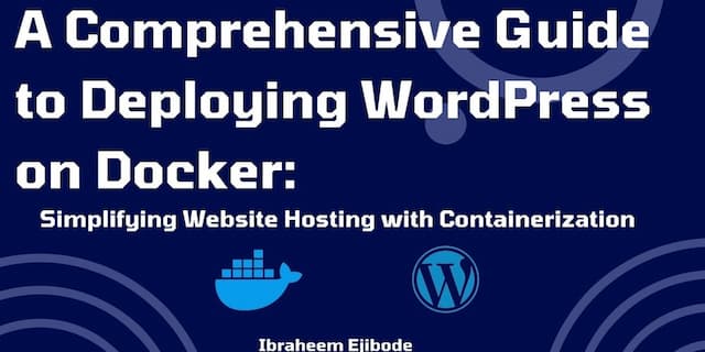 A Comprehensive Guide to Deploying WordPress on Docker: Simplifying Website Hosting with Containerization