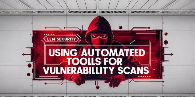 LLM Security: Using Automated Tools for Vulnerability Scans