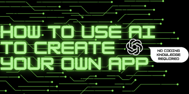 How To Use AI To Create Your Own App (No Coding Knowledge Required)