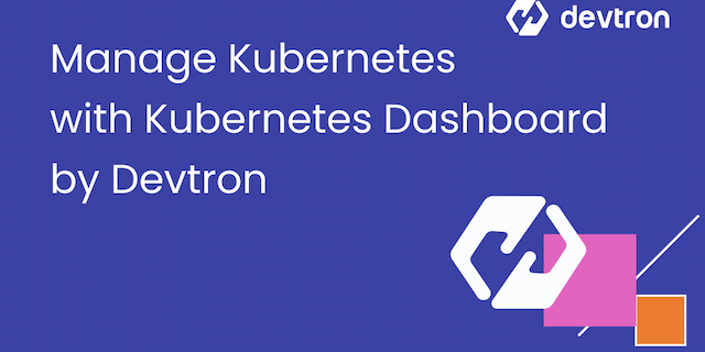 Manage Kubernetes like a Pro with Kubernetes Dashboard by Devtron